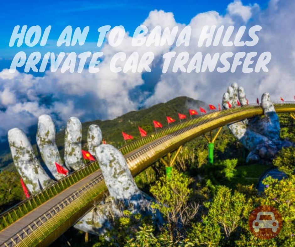 Hoi An to Bana hills by private car